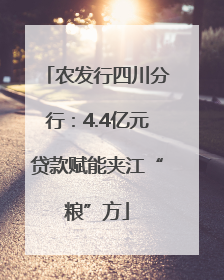 农发行四川分行：4.4亿元贷款赋能夹江“粮”方