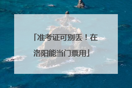 准考证可别丢！在洛阳能当门票用