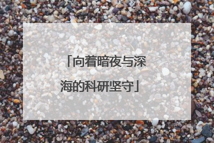 向着暗夜与深海的科研坚守