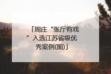 周庄“张厅有戏”入选江苏省级优秀案例(图)