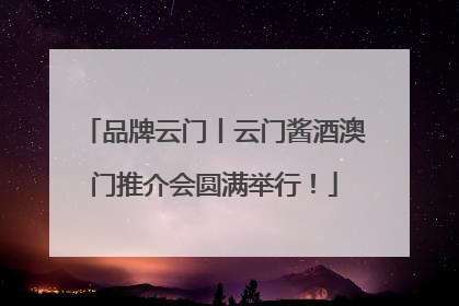 品牌云门丨云门酱酒澳门推介会圆满举行！