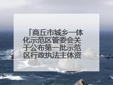 商丘市城乡一体化示范区管委会关于公布第一批示范区行政执法主体资格的公告