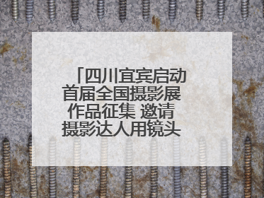 四川宜宾启动首届全国摄影展作品征集 邀请摄影达人用镜头捕捉城市之美