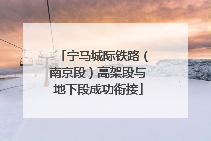 宁马城际铁路（南京段）高架段与地下段成功衔接