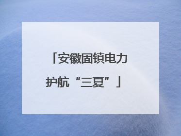 安徽固镇电力护航“三夏”