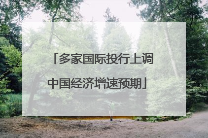 多家国际投行上调中国经济增速预期