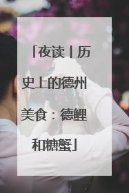 夜读丨历史上的德州美食：德鲤和糖蟹
