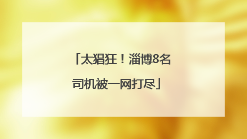 太猖狂！淄博8名司机被一网打尽