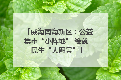 威海南海新区：公益集市“小阵地” 绘就民生“大图景”
