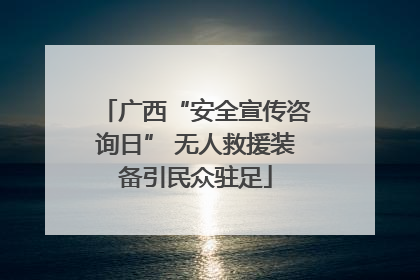广西“安全宣传咨询日” 无人救援装备引民众驻足