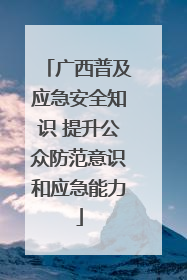 广西普及应急安全知识 提升公众防范意识和应急能力