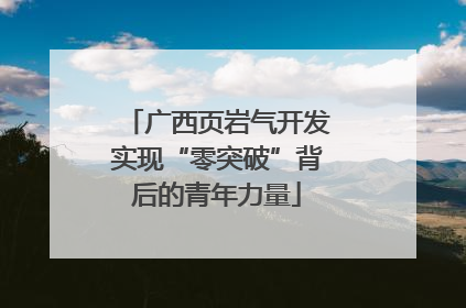 广西页岩气开发实现“零突破”背后的青年力量