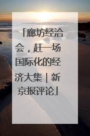 廊坊经洽会，赶一场国际化的经济大集｜新京报评论