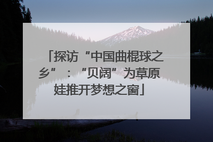 探访“中国曲棍球之乡”：“贝阔”为草原娃推开梦想之窗