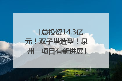 总投资14.3亿元！双子塔造型！泉州一项目有新进展