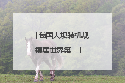 我国大坝装机规模居世界第一
