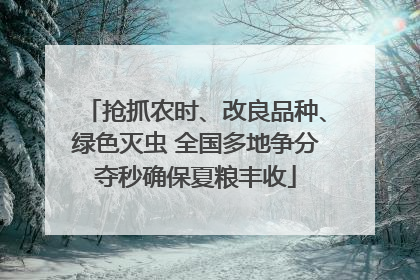 抢抓农时、改良品种、绿色灭虫 全国多地争分夺秒确保夏粮丰收