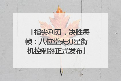 指尖利刃，决胜每帧：八位堂天刃星街机控制器正式发布