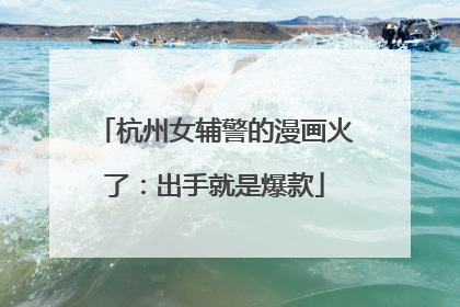 杭州女辅警的漫画火了：出手就是爆款