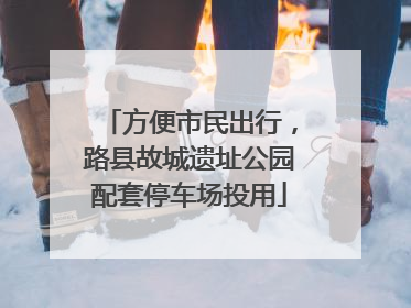 方便市民出行，路县故城遗址公园配套停车场投用