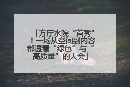 方厅水院“首秀”！一场从空间到内容都透着“绿色”与“高质量”的大会