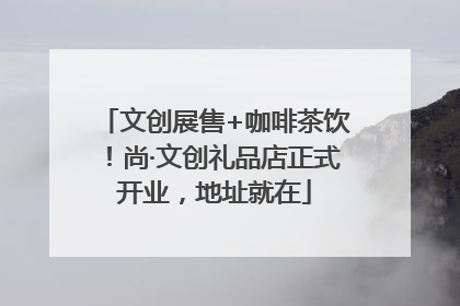 文创展售+咖啡茶饮！尚·文创礼品店正式开业，地址就在