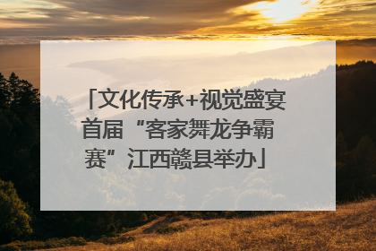 文化传承+视觉盛宴 首届“客家舞龙争霸赛”江西赣县举办