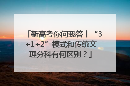 新高考你问我答丨“3+1+2”模式和传统文理分科有何区别？