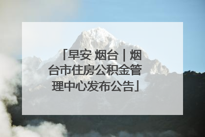 早安 烟台｜烟台市住房公积金管理中心发布公告