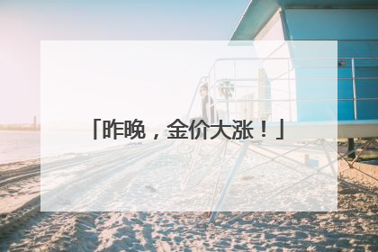 昨晚，金价大涨！