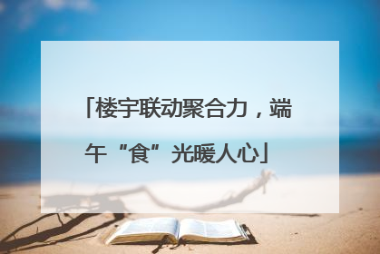 楼宇联动聚合力，端午“食”光暖人心