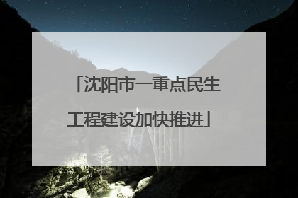 沈阳市一重点民生工程建设加快推进
