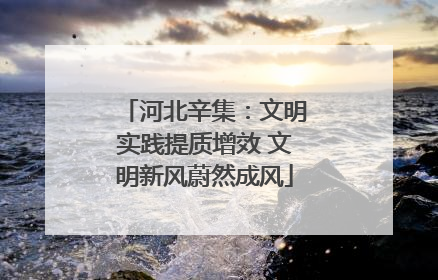 河北辛集：文明实践提质增效 文明新风蔚然成风