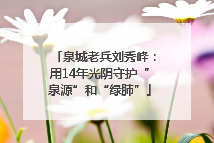 泉城老兵刘秀峰：用14年光阴守护“泉源”和“绿肺”