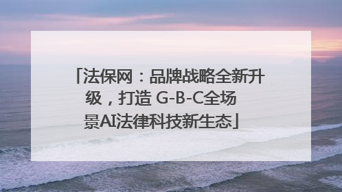 法保网：品牌战略全新升级，打造 G-B-C全场景AI法律科技新生态