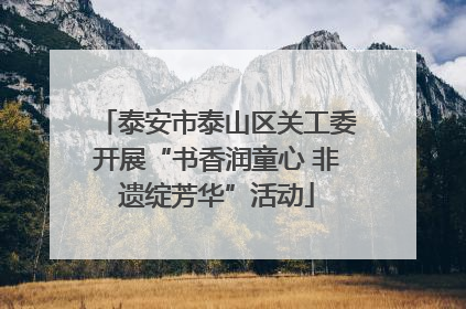 泰安市泰山区关工委开展“书香润童心 非遗绽芳华”活动