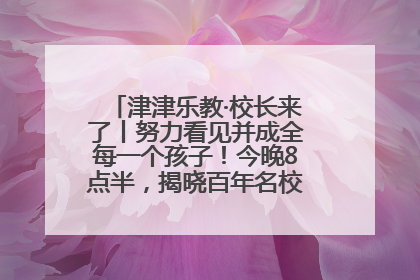 津津乐教·校长来了丨努力看见并成全每一个孩子！今晚8点半，揭晓百年名校雅礼中学育人密码