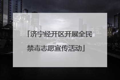 济宁经开区开展全民禁毒志愿宣传活动
