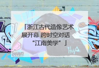 浙江古代造像艺术展开幕 跨时空对话“江南美学”