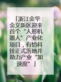 浙江金华：金义新区迎来首个“人形机器人”产业化项目，有怡科技正式落地并助力产业“加速度”