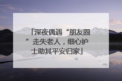 深夜偶遇“朋友圈”走失老人，细心护士助其平安归家
