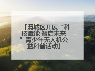 渭城区开展“科技赋能 智启未来”青少年无人机公益科普活动
