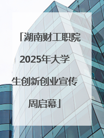 湖南财工职院2025年大学生创新创业宣传周启幕