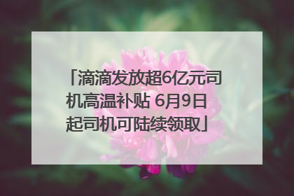 滴滴发放超6亿元司机高温补贴 6月9日起司机可陆续领取