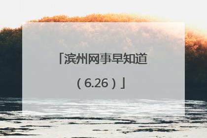 滨州网事早知道（6.26）