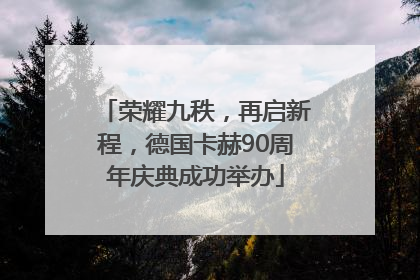 荣耀九秩，再启新程，德国卡赫90周年庆典成功举办