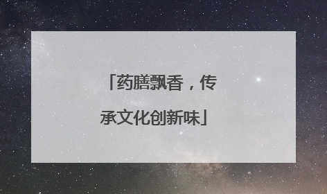 药膳飘香，传承文化创新味
