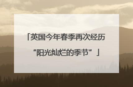 英国今年春季再次经历“阳光灿烂的季节”