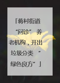 蒋村街道 “问诊” 养老机构，开出垃圾分类 “绿色良方”