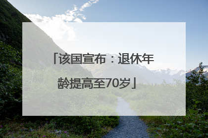 该国宣布：退休年龄提高至70岁